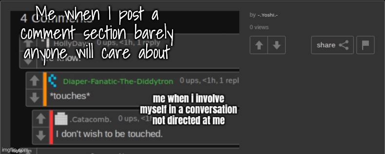 Me when I post a comment section barely anyone will care about | made w/ Imgflip meme maker