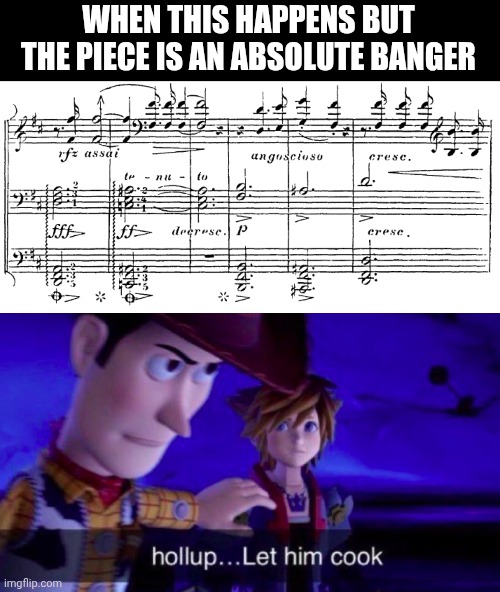 Piano sheet music be going crazy sometimes | WHEN THIS HAPPENS BUT THE PIECE IS AN ABSOLUTE BANGER | image tagged in let him cook,memes,music,classical music,piano | made w/ Imgflip meme maker
