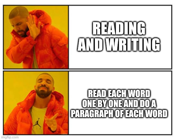 No - Yes | READING AND WRITING; READ EACH WORD ONE BY ONE AND DO A PARAGRAPH OF EACH WORD | image tagged in no - yes | made w/ Imgflip meme maker