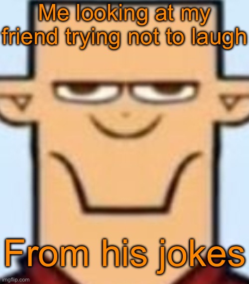 Sped Tyler | Me looking at my friend trying not to laugh; From his jokes | image tagged in sped tyler | made w/ Imgflip meme maker