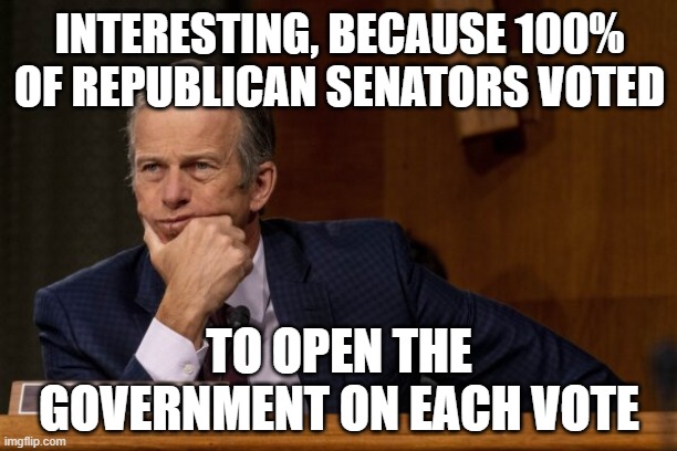 John Thune | INTERESTING, BECAUSE 100% OF REPUBLICAN SENATORS VOTED TO OPEN THE GOVERNMENT ON EACH VOTE | image tagged in john thune | made w/ Imgflip meme maker