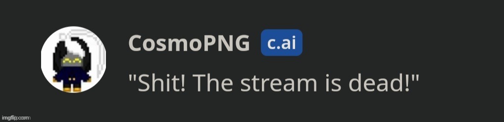 no way this was a temp I had | image tagged in cosmo shit the stream is dead | made w/ Imgflip meme maker