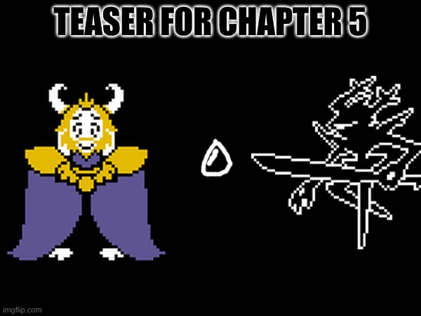 those who know what the middle thing is will surely get it | TEASER FOR CHAPTER 5 | image tagged in asgore,rory nite | made w/ Imgflip meme maker
