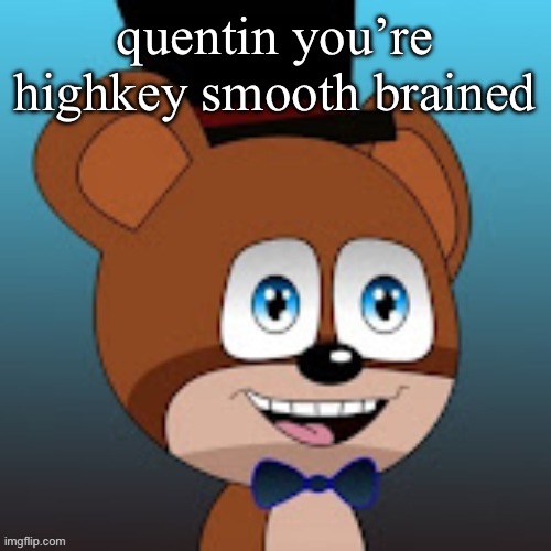 3lamestudio | quentin you’re highkey smooth brained | image tagged in 3lamestudio | made w/ Imgflip meme maker
