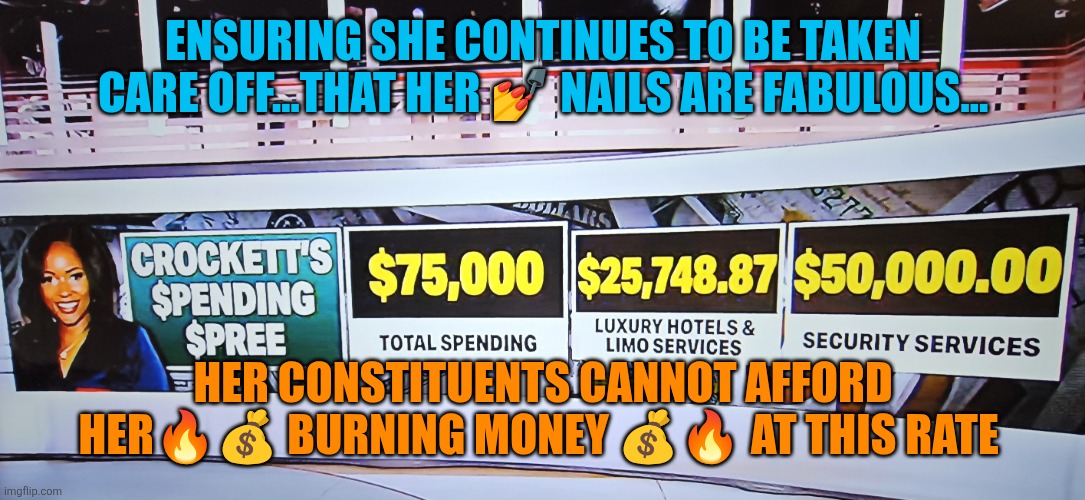 Crockett's constituents cannot afford her luxury lifestyle | ENSURING SHE CONTINUES TO BE TAKEN CARE OFF...THAT HER 💅 NAILS ARE FABULOUS... HER CONSTITUENTS CANNOT AFFORD HER🔥💰 BURNING MONEY 💰🔥 AT THIS RATE | image tagged in crockett's spending spree amid affordability concerns,affordability,spending restraint,accountability,political waste | made w/ Imgflip meme maker