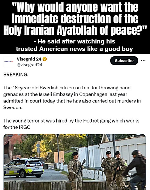 Foxtrot has spread from Sweden to Norway, and last year us Danes got a taste as well from the border we never had to worry about | "Why would anyone want the immediate destruction of the Holy Iranian Ayatollah of peace?"; - He said after watching his trusted American news like a good boy | image tagged in iran,islamic terrorism,europe | made w/ Imgflip meme maker