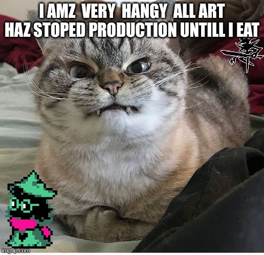 HANGRY CAT | I AMZ  VERY  HANGY  ALL ART HAZ STOPED PRODUCTION UNTILL I EAT | image tagged in hangry cat | made w/ Imgflip meme maker