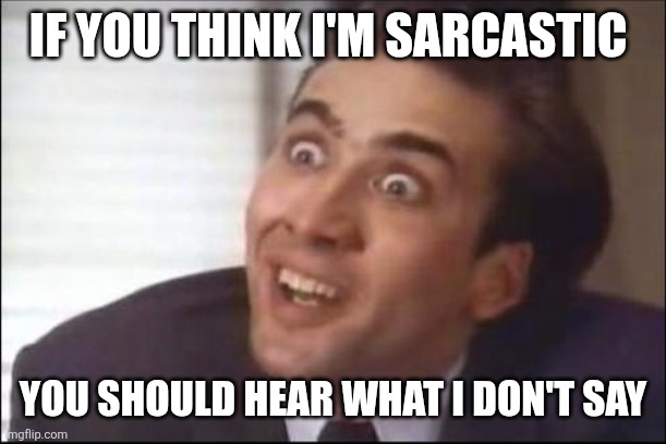You should hear | IF YOU THINK I'M SARCASTIC; YOU SHOULD HEAR WHAT I DON'T SAY | image tagged in sarcasm,funny memes | made w/ Imgflip meme maker