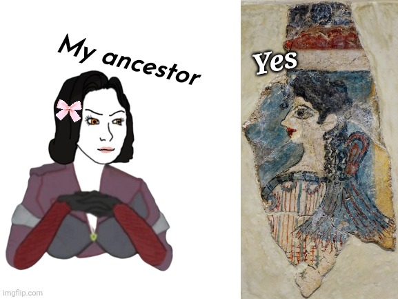 ἡ ἀρχαία οἰκία μου. ὁ λαός μου. ἡ μνήμη σου ἐν ἐμοὶ ζῇ. | Yes; My ancestor | image tagged in memez | made w/ Imgflip meme maker