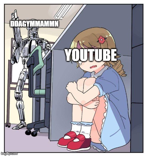 ddagymmammn please stop making grounded videos out of youtube | DDAGYMMAMMN; YOUTUBE | image tagged in anime girl hiding from terminator meme,ddagymmammn,youtube | made w/ Imgflip meme maker
