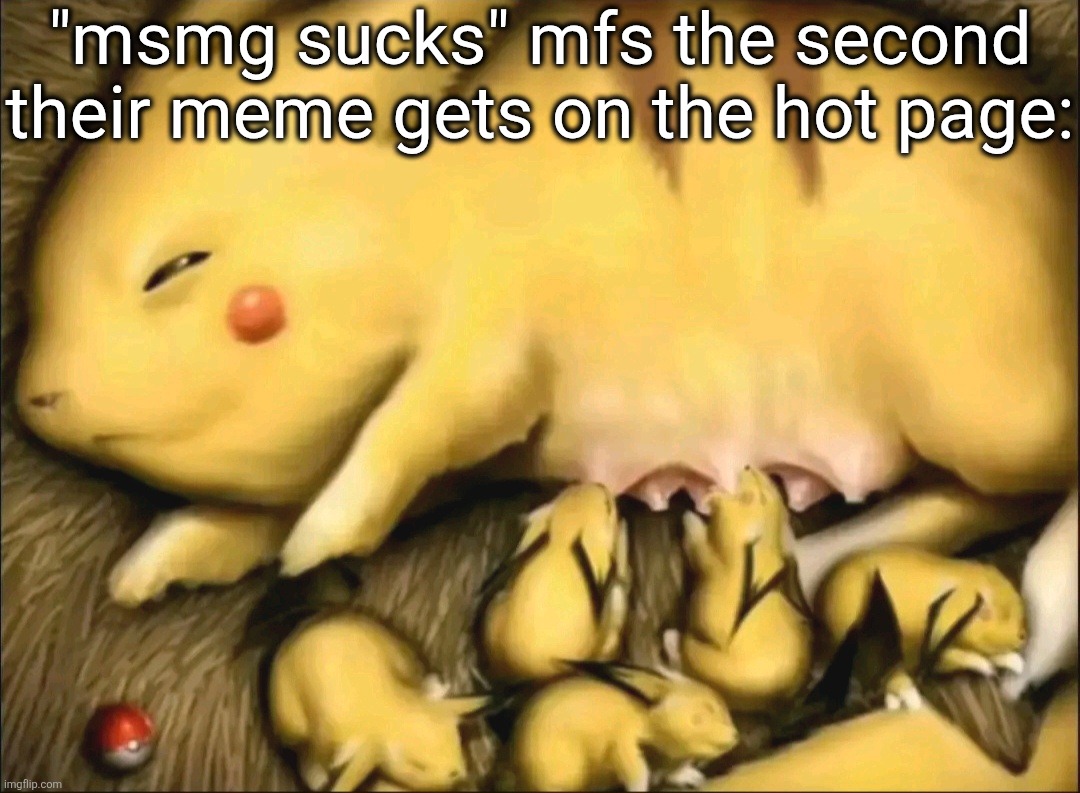 "msmg sucks" mfs the second their meme gets on the hot page: | made w/ Imgflip meme maker