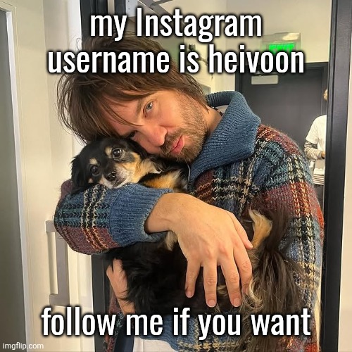 Kevin Parker hugging puppy | my Instagram username is heivoon; follow me if you want | image tagged in kevin parker hugging puppy | made w/ Imgflip meme maker