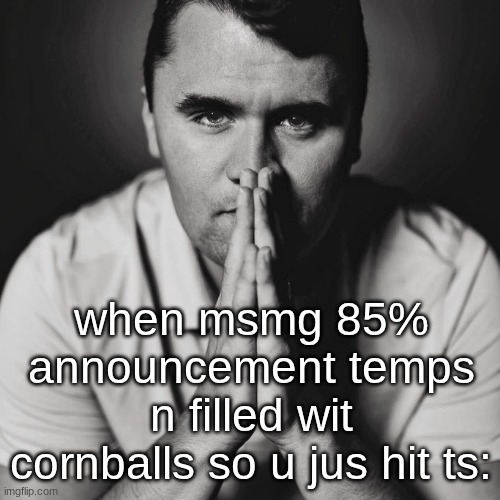 ts a shitpost stream. not a blog site. | when msmg 85% announcement temps n filled wit cornballs so u jus hit ts: | image tagged in charlie kirk | made w/ Imgflip meme maker