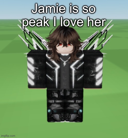 Jamie | Jamie is so peak I love her | image tagged in jamie | made w/ Imgflip meme maker