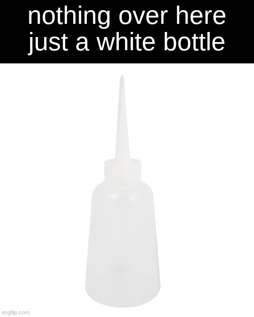 total not racist | nothing over here
just a white bottle | image tagged in who reads these,nothing to see here | made w/ Imgflip meme maker