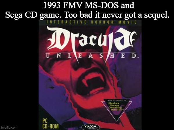 Dracula Unleashed FMV Game | 1993 FMV MS-DOS and Sega CD game. Too bad it never got a sequel. | image tagged in dracula unleashed,dracula,bill williamson,erik abbott,google images,memes | made w/ Imgflip meme maker