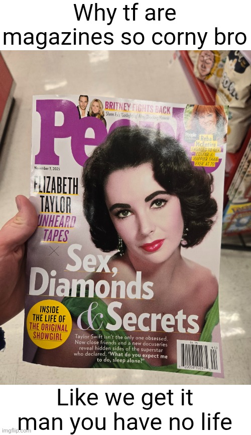 it hurts me to look | Why tf are magazines so corny bro; Like we get it man you have no life | image tagged in cornball | made w/ Imgflip meme maker