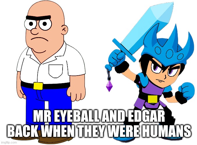 E | MR EYEBALL AND EDGAR BACK WHEN THEY WERE HUMANS | image tagged in ocs | made w/ Imgflip meme maker