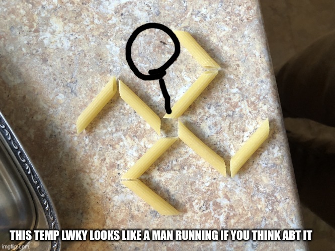 Pastaka | THIS TEMP LWKY LOOKS LIKE A MAN RUNNING IF YOU THINK ABT IT | image tagged in pastaka | made w/ Imgflip meme maker