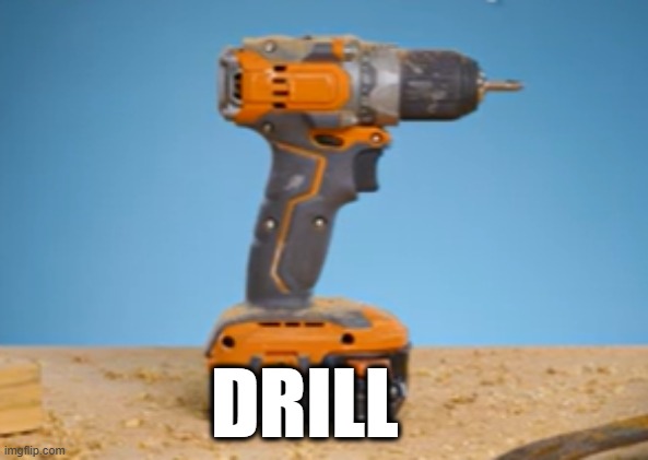 Drill | DRILL | image tagged in memes | made w/ Imgflip meme maker