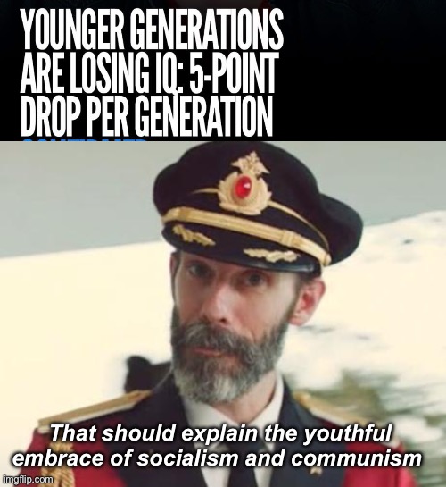 Results of lower IQs | That should explain the youthful embrace of socialism and communism | image tagged in captain obvious,politics lol,memes | made w/ Imgflip meme maker