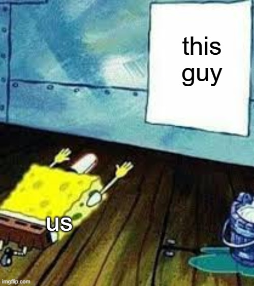 spongebob worship | this guy us | image tagged in spongebob worship | made w/ Imgflip meme maker