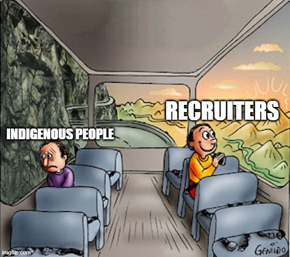 Two guys on a bus | RECRUITERS; INDIGENOUS PEOPLE | image tagged in two guys on a bus | made w/ Imgflip meme maker
