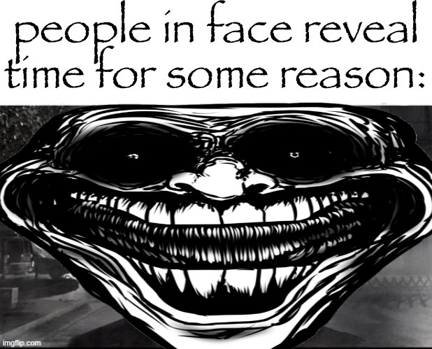 those who reveal | image tagged in people in face reveal time for some reason | made w/ Imgflip meme maker