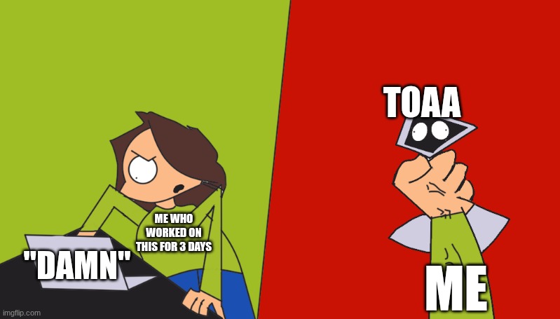 grabbing computer | ME WHO WORKED ON THIS FOR 3 DAYS "DAMN" ME TOAA | image tagged in grabbing computer | made w/ Imgflip meme maker