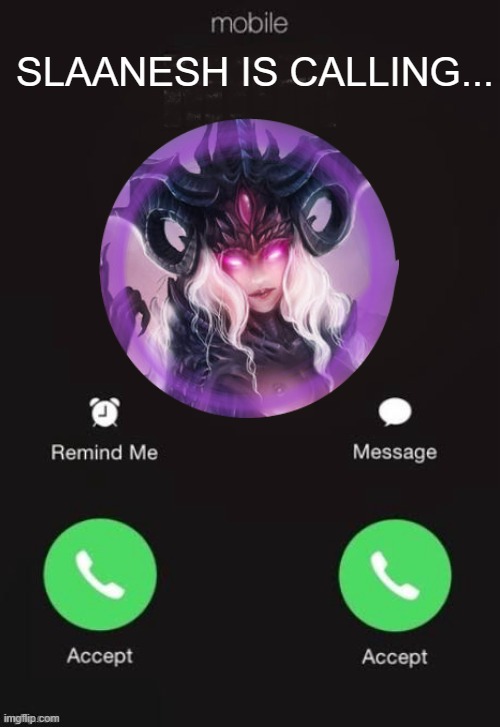 Incoming call both accept | SLAANESH IS CALLING... | image tagged in incoming call both accept | made w/ Imgflip meme maker