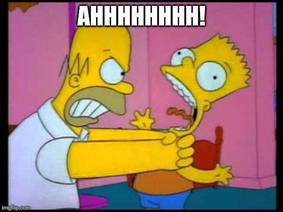 Homer chokes bart | AHHHHHHHH! | image tagged in homer chokes bart | made w/ Imgflip meme maker