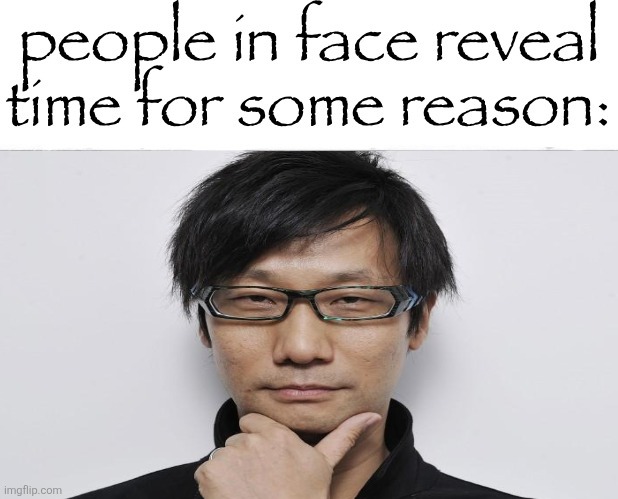 people in face reveal time for some reason | image tagged in people in face reveal time for some reason | made w/ Imgflip meme maker