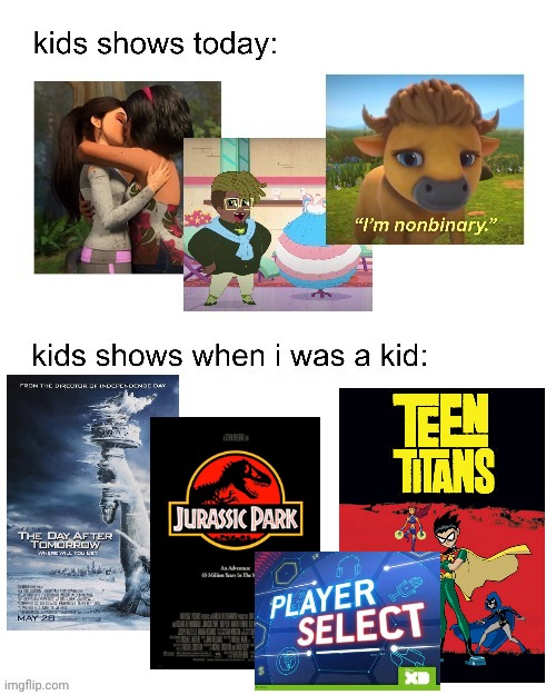 kids shows when I was a kid: | image tagged in kids shows when i was a kid | made w/ Imgflip meme maker