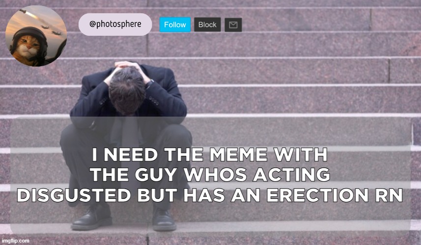 cooked guy | I NEED THE MEME WITH THE GUY WHOS ACTING DISGUSTED BUT HAS AN ERECTION RN | image tagged in cooked guy | made w/ Imgflip meme maker