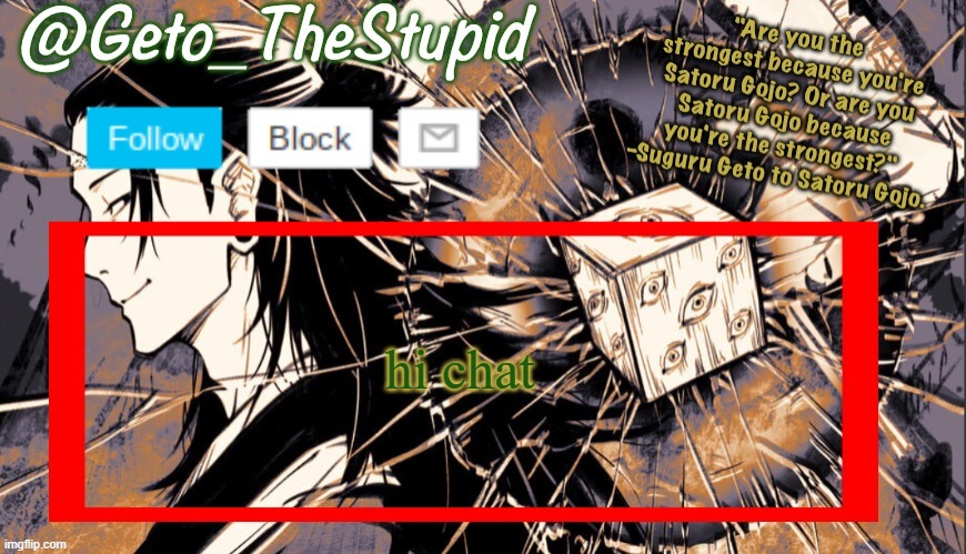 Geto_TheStupid Announcement temp | hi chat | image tagged in geto_thestupid announcement temp | made w/ Imgflip meme maker