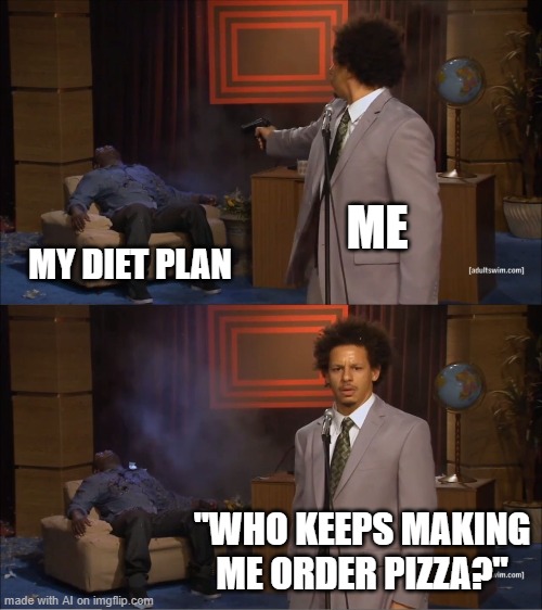 More Pizza | ME; MY DIET PLAN; "WHO KEEPS MAKING ME ORDER PIZZA?" | image tagged in memes,who killed hannibal | made w/ Imgflip meme maker