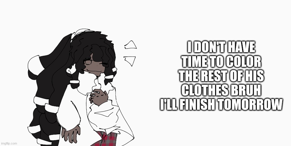 boowomp once more | I DON'T HAVE TIME TO COLOR THE REST OF HIS CLOTHES BRUH
I'LL FINISH TOMORROW | image tagged in e | made w/ Imgflip meme maker