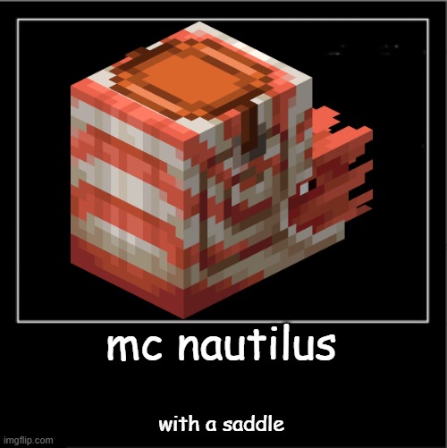mounts of mayhem first mob added: | mc nautilus; with a saddle | image tagged in demotivational poster,minecraft | made w/ Imgflip meme maker