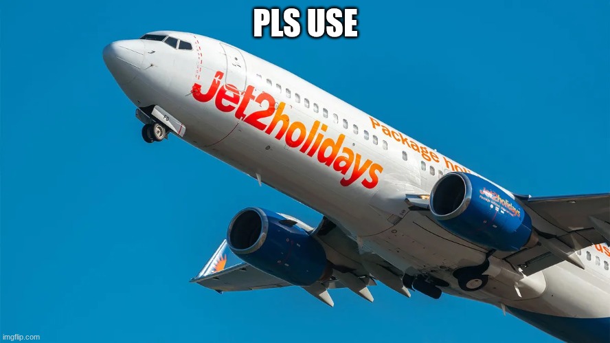 jet2haliday | PLS USE | image tagged in jet2haliday | made w/ Imgflip meme maker