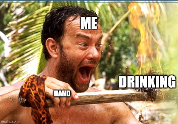 Discovering Happiness | ME; DRINKING; HAND | image tagged in memes,castaway fire,drinking,alcohol,hand | made w/ Imgflip meme maker