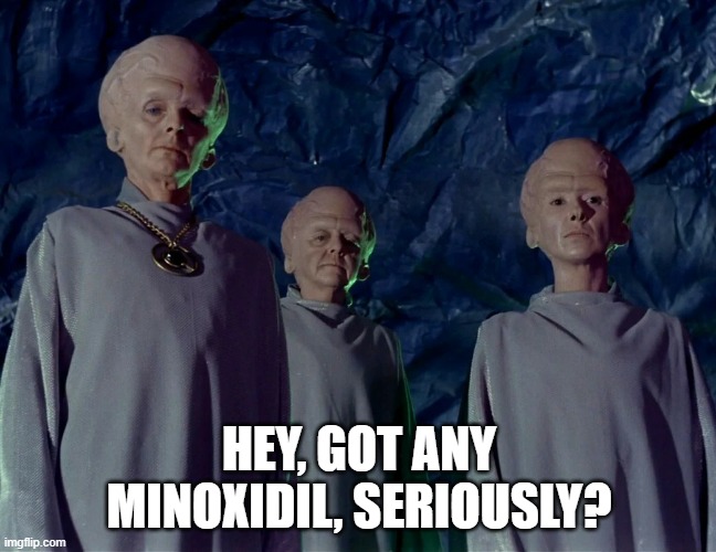Need Hair | HEY, GOT ANY MINOXIDIL, SERIOUSLY? | image tagged in star trek os aliens big heads | made w/ Imgflip meme maker