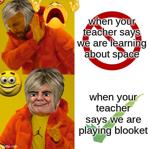 yuhh | when your teacher says we are learning about space; when your teacher says we are playing blooket | image tagged in memes,drake hotline bling | made w/ Imgflip meme maker
