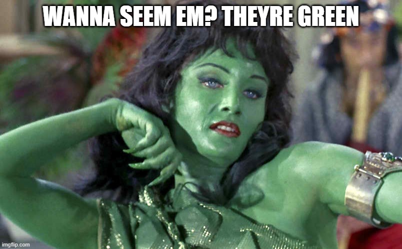 Green Girl | WANNA SEEM EM? THEYRE GREEN | image tagged in susan oliver the original star trek green girl | made w/ Imgflip meme maker