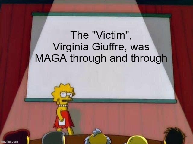 And She Was Not Shy About Saying So | The "Victim", Virginia Giuffre, was MAGA through and through | image tagged in lisa simpson's presentation | made w/ Imgflip meme maker
