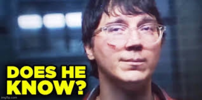 does he know | image tagged in does he know | made w/ Imgflip meme maker