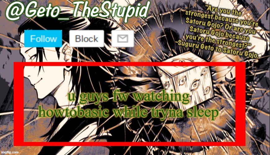 Geto_TheStupid Announcement temp | u guys fw watching howtobasic while tryna sleep | image tagged in geto_thestupid announcement temp | made w/ Imgflip meme maker
