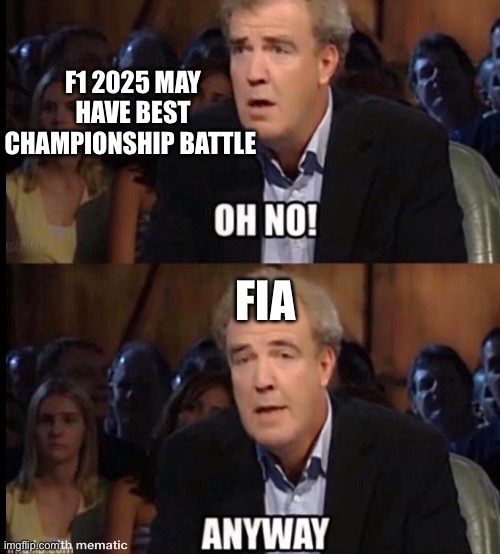 Oh no anyway | F1 2025 MAY HAVE BEST CHAMPIONSHIP BATTLE; FIA | image tagged in oh no anyway | made w/ Imgflip meme maker