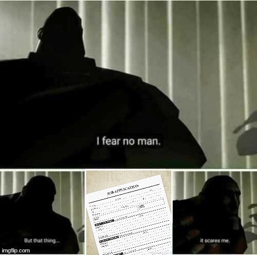 I fear job applications | image tagged in i fear no man | made w/ Imgflip meme maker