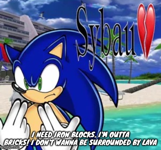 Sonic adventure 1 sybau | I NEED IRON BLOCKS. I'M OUTTA BRICKS! I DON'T WANNA BE SURROUNDED BY LAVA | image tagged in sonic adventure 1 sybau | made w/ Imgflip meme maker