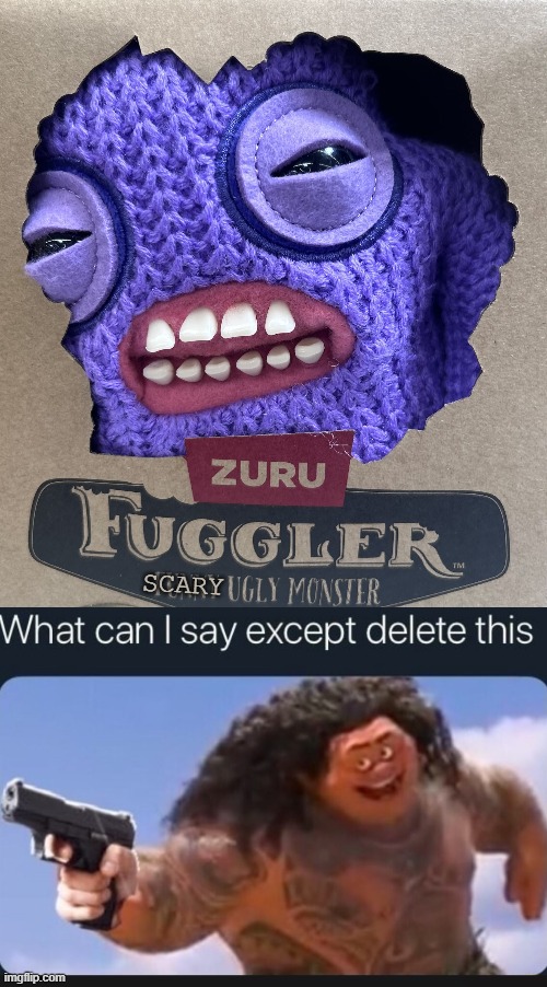 SCARY | image tagged in ugly fuggler,what can i say except delete this,memes | made w/ Imgflip meme maker